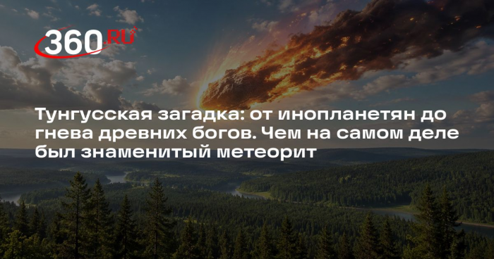 Тунгусская загадка: от инопланетян до гнева древних богов. Чем на самом деле был знаменитый метеорит